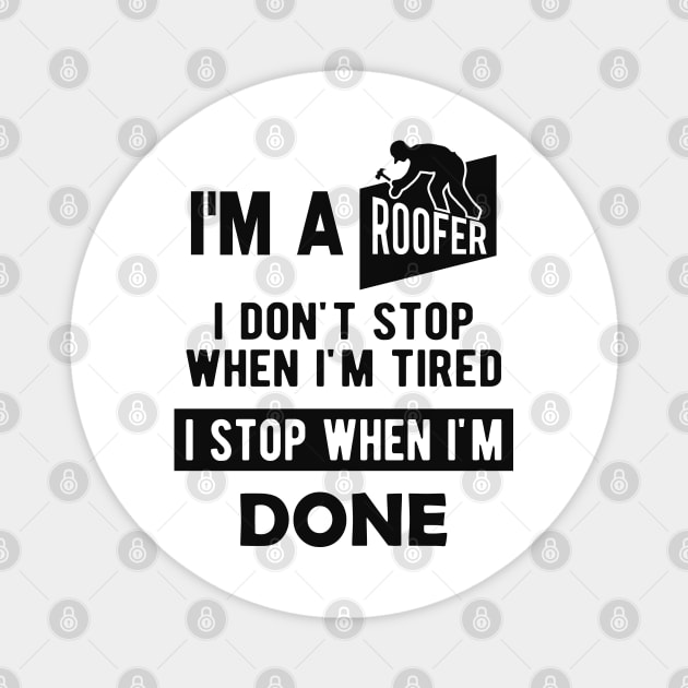 Roofer - I'm a roofer I don't stop when I'm tired I stop when I'm done Magnet by KC Happy Shop